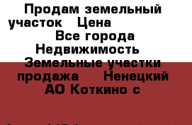 Продам земельный участок › Цена ­ 1 000 000 - Все города Недвижимость » Земельные участки продажа   . Ненецкий АО,Коткино с.